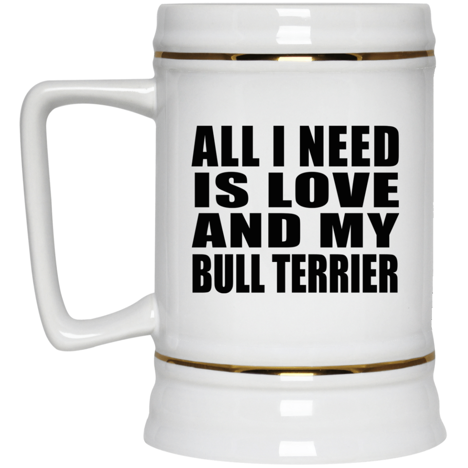 All I Need Is Love And My Bull Terrier - Beer Stein