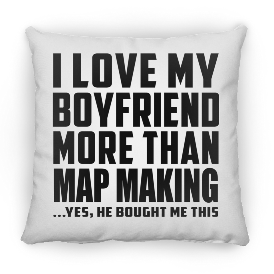 I Love My Boyfriend More Than Map Making - Throw Pillow