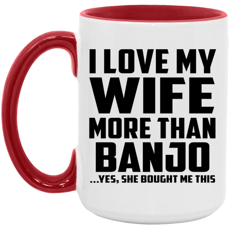 I Love My Wife More Than Banjo - 15oz Accent Mug Red