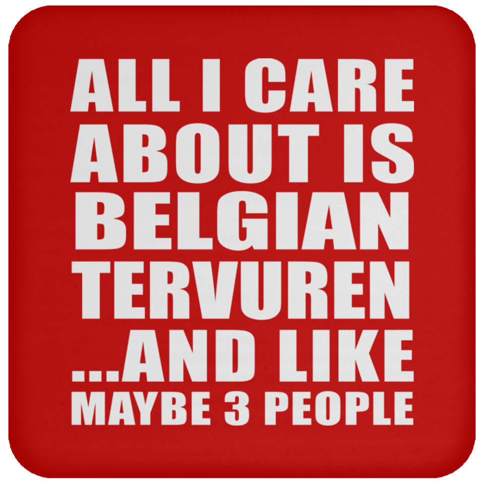 All I Care About Is Belgian Tervuren - Drink Coaster