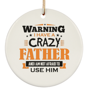 Warning I Have A Crazy Father & I Am Not Afraid To Use Him - Circle Ornament