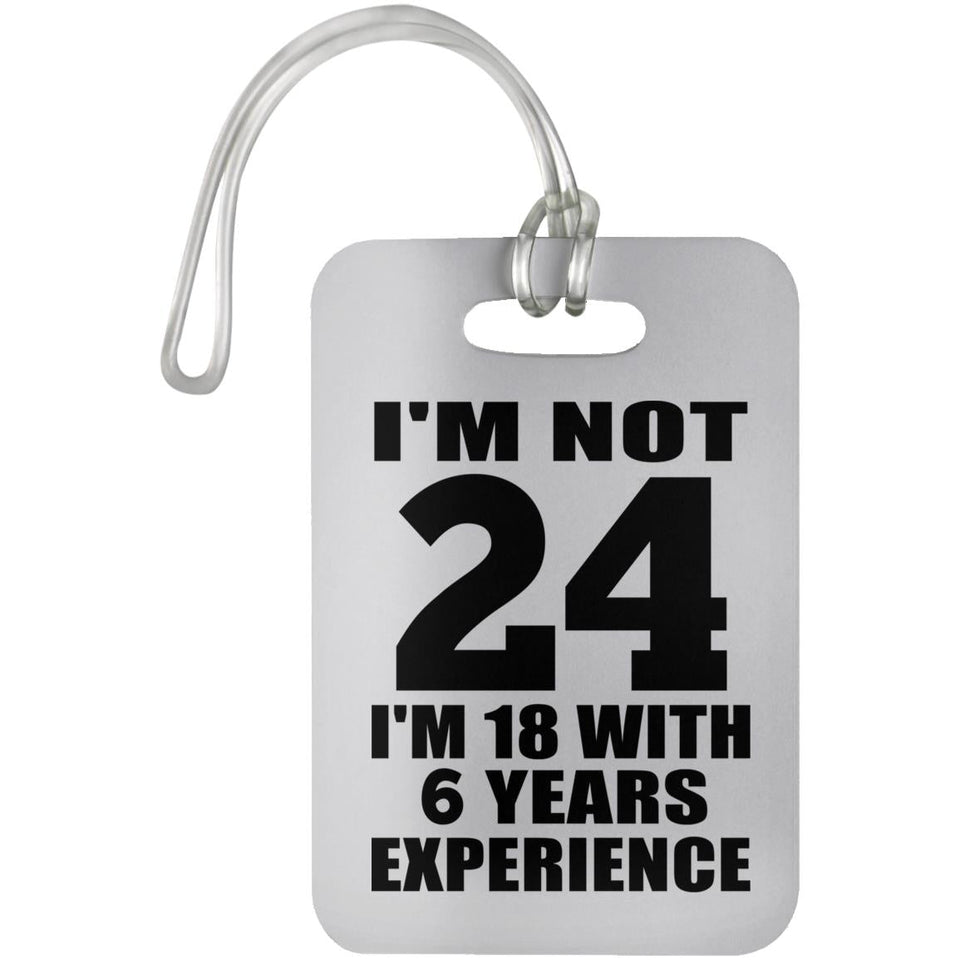 24th Birthday I'm Not 24 I'm 18 With 6 Years Experience - Luggage Bag Tag