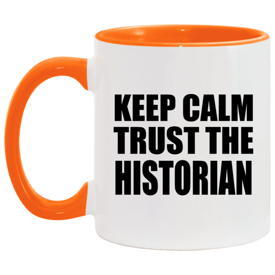 Keep Calm and Trust The Historian - 11oz Accent Mug Orange