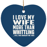 I Love My Wife More Than Whittling - Heart Ornament