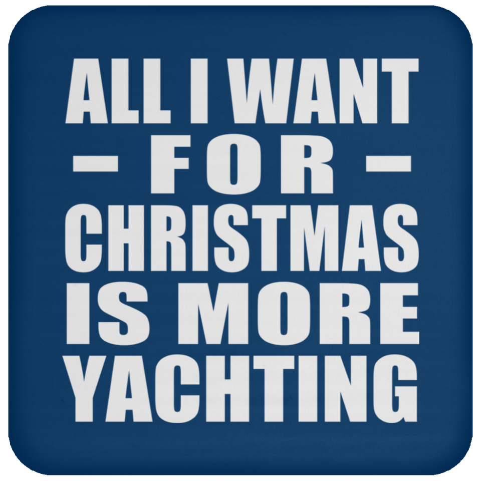 All I Want For Christmas Is More Yachting - Coaster
