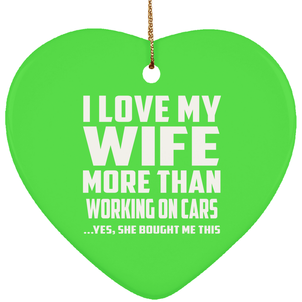 I Love My Wife More Than Working on cars - Heart Ornament