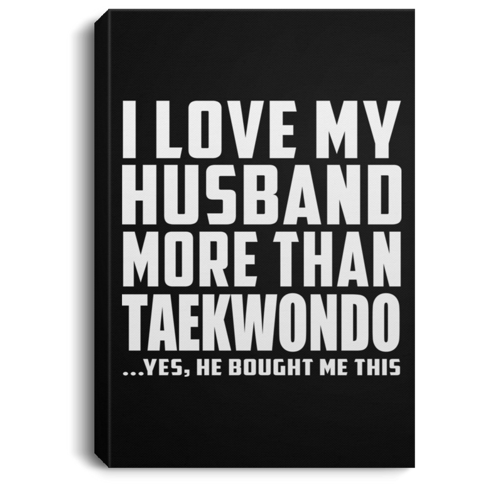 I Love My Husband More Than Taekwondo - Canvas Portrait