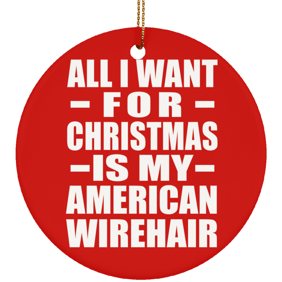 All I Want For Christmas Is My American Wirehair - Circle Ornament