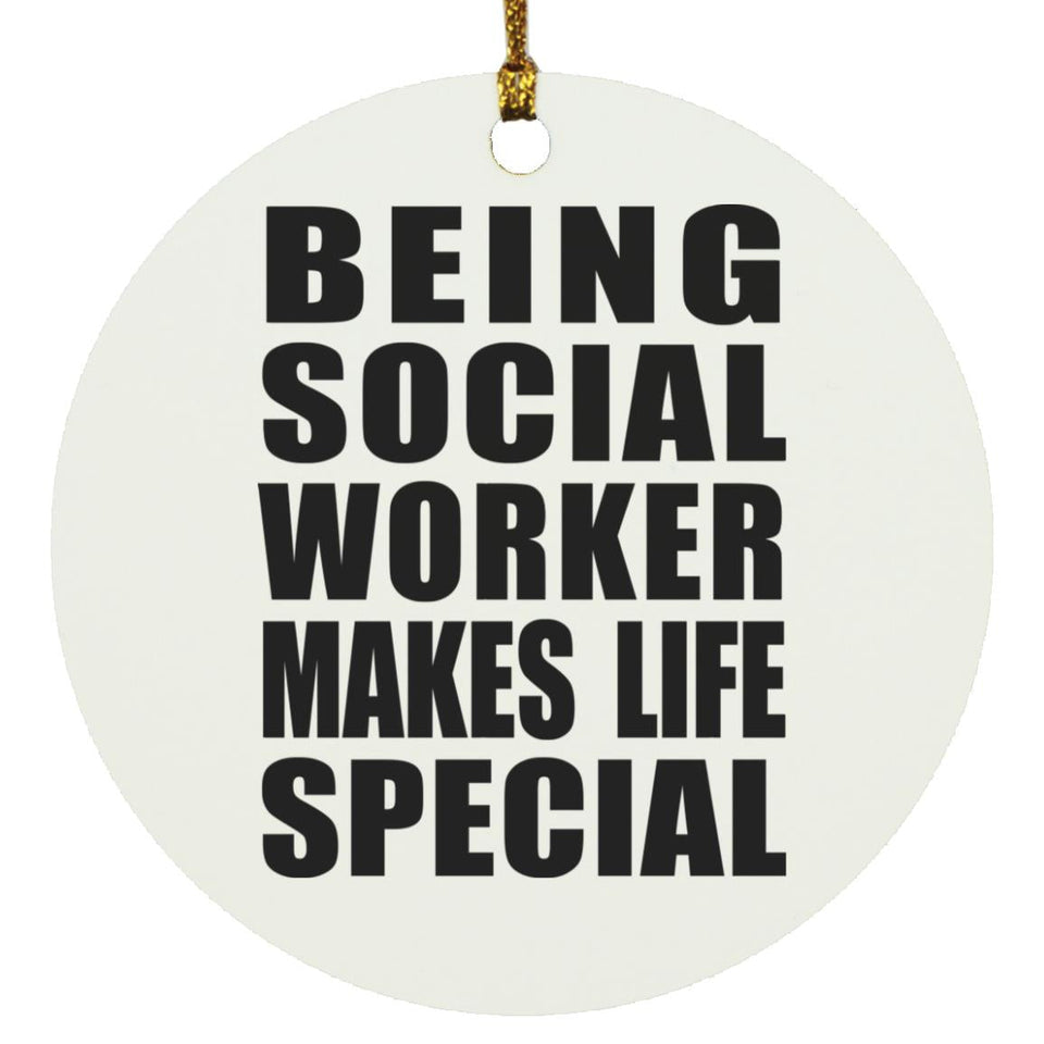 Being Social Worker Makes Life Special - Circle Ornament