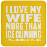 I Love My Wife More Than Ice Climbing - Drink Coaster