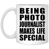 Being Photo Journalist Makes Life Special - 11oz Coffee Mug