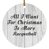 All I Want For Christmas Is More Racquetball - Circle Ornament F