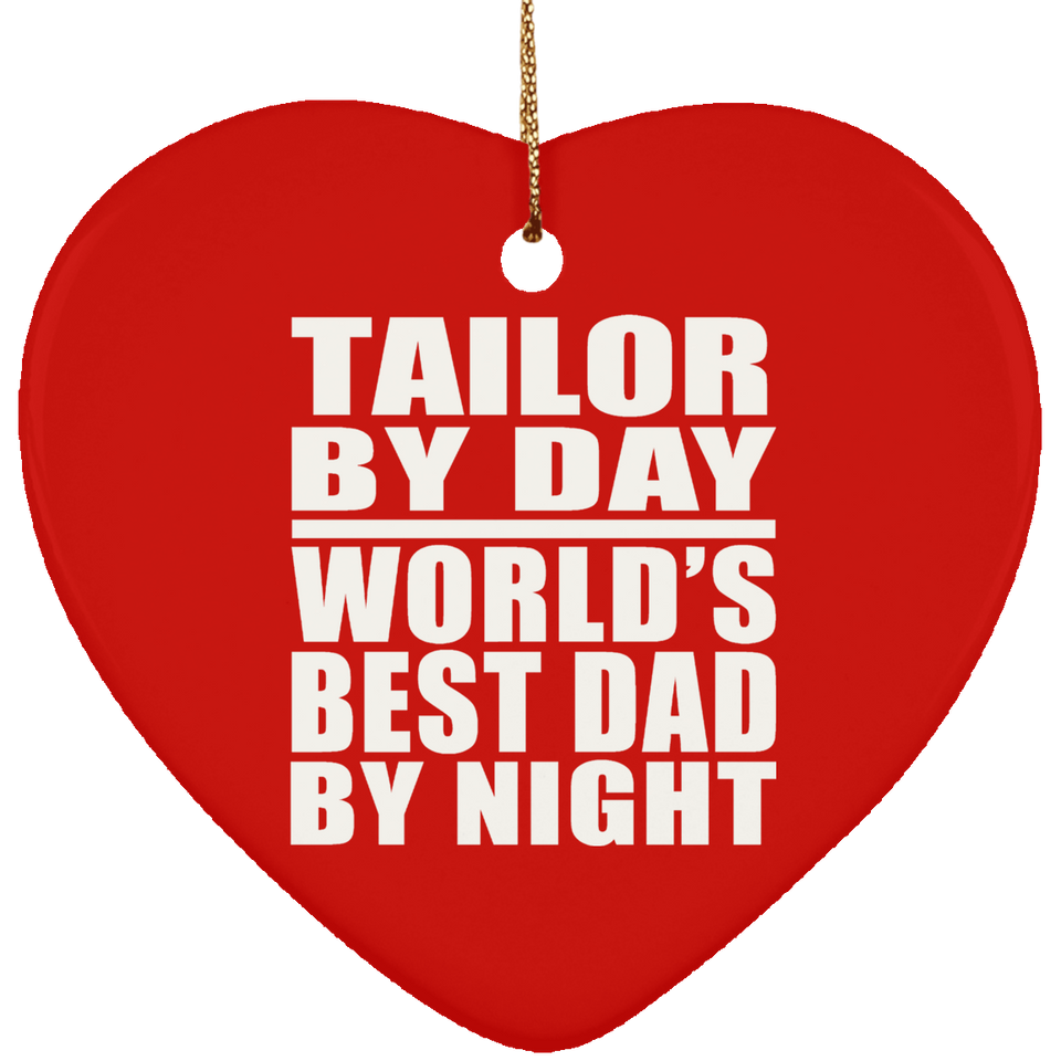 Tailor By Day World's Best Dad By Night - Heart Ornament