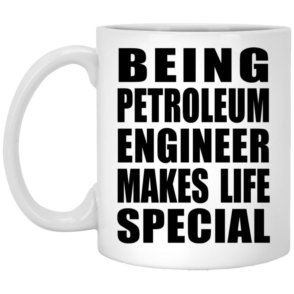 Being Petroleum Engineer Makes Life Special - 11oz Coffee Mug