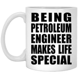 Being Petroleum Engineer Makes Life Special - 11oz Coffee Mug