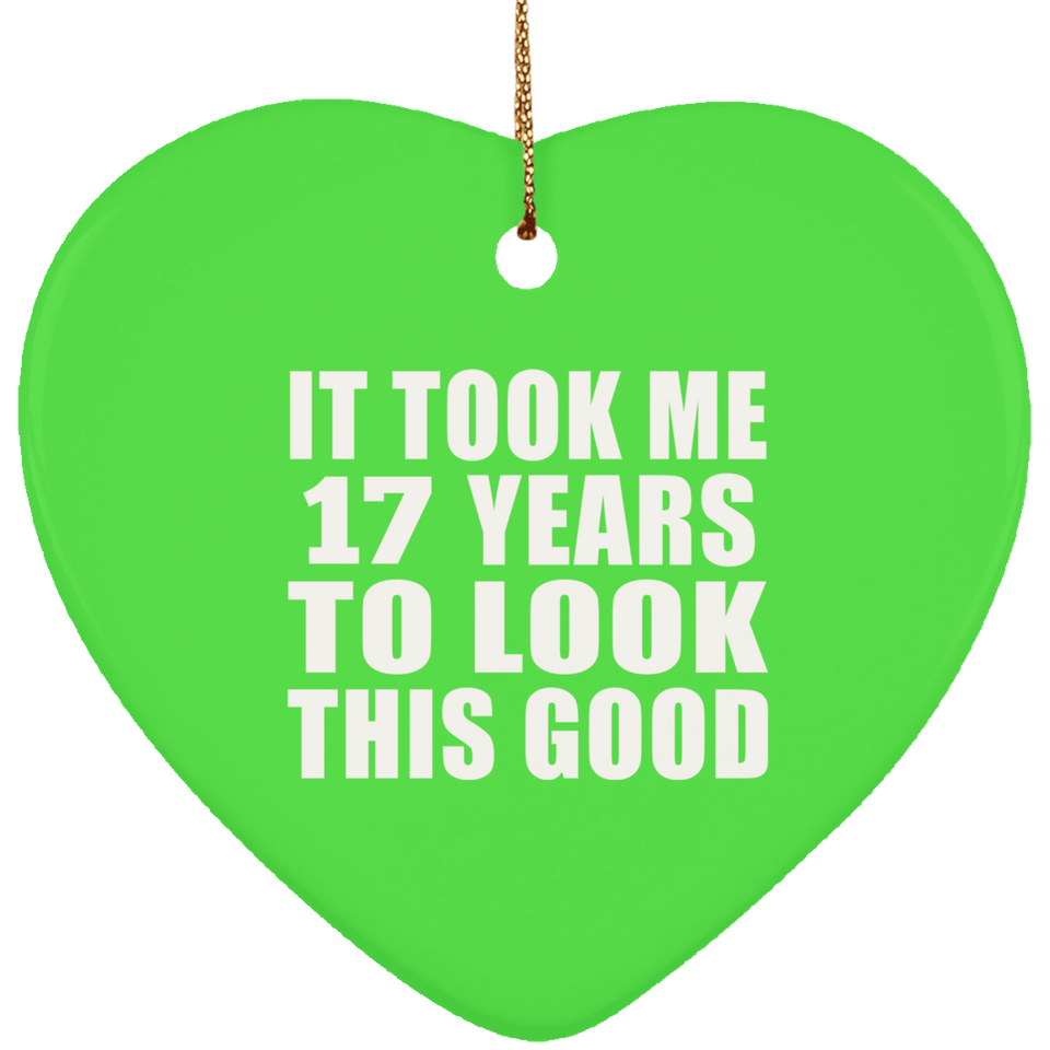 17th Birthday Took Me 17 Years To Look This Good - Heart Ornament