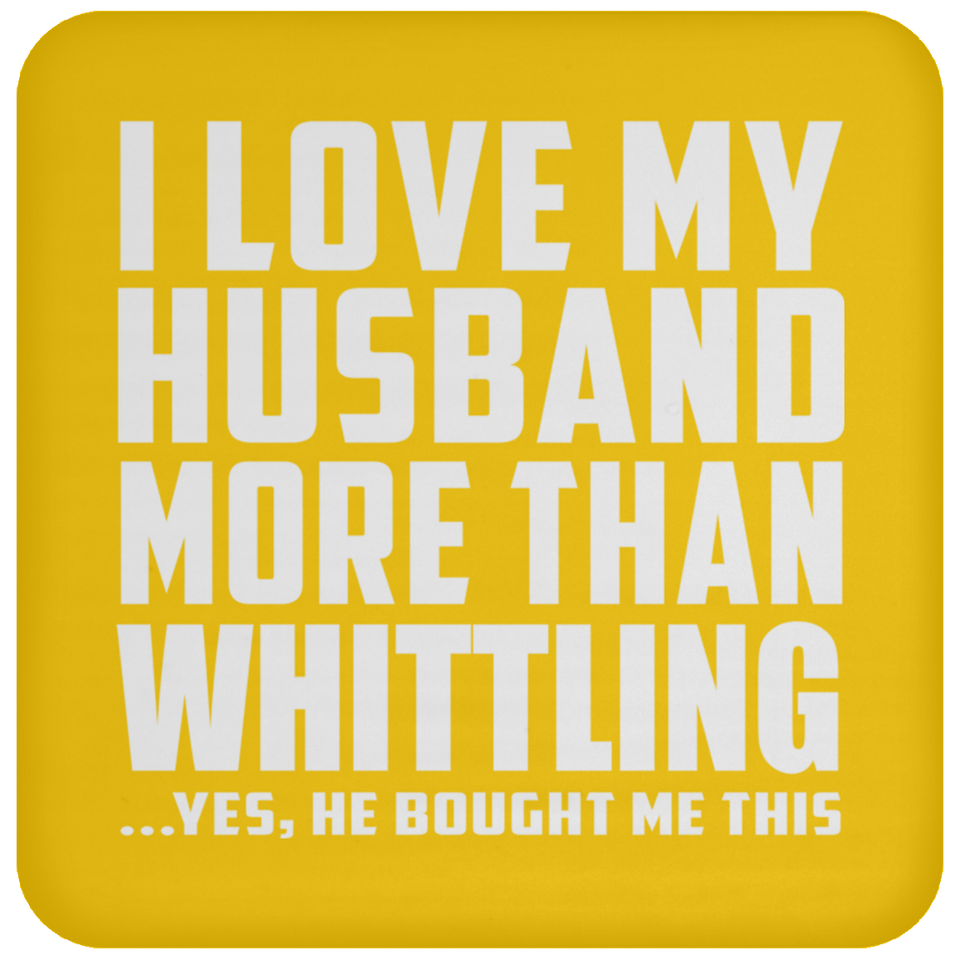 I Love My Husband More Than Whittling - Drink Coaster