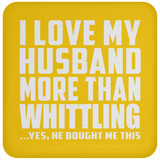 I Love My Husband More Than Whittling - Drink Coaster