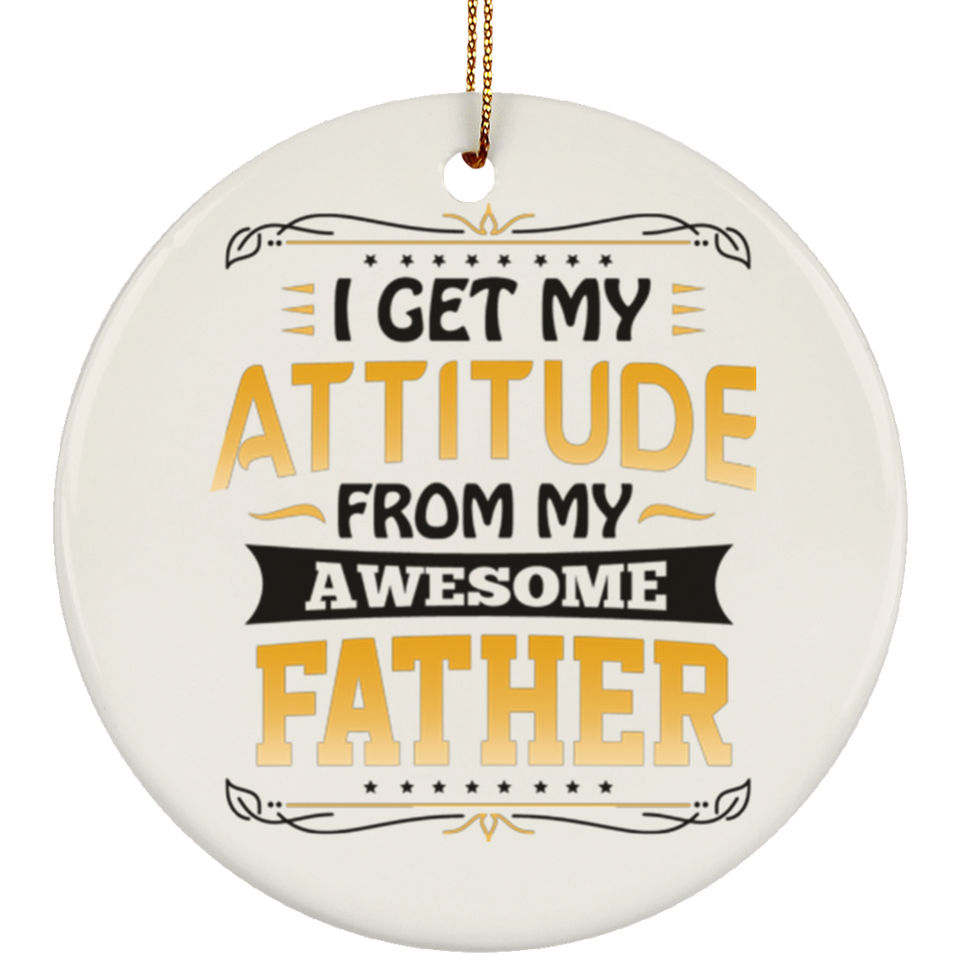 I Get My Attitude From My Awesome Father - Circle Ornament