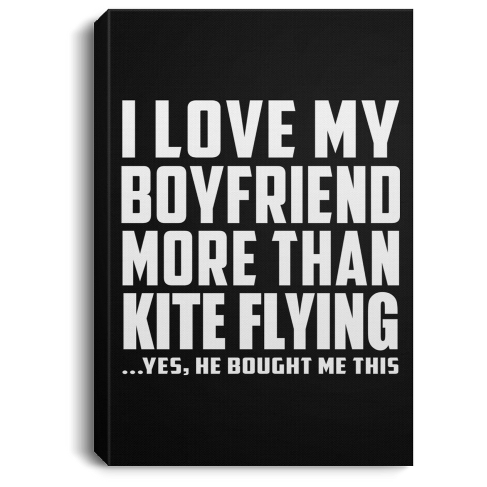 I Love My Boyfriend More Than Kite Flying - Canvas Portrait