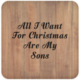 All I Want For Christmas Are My Sons - Drink Coaster C