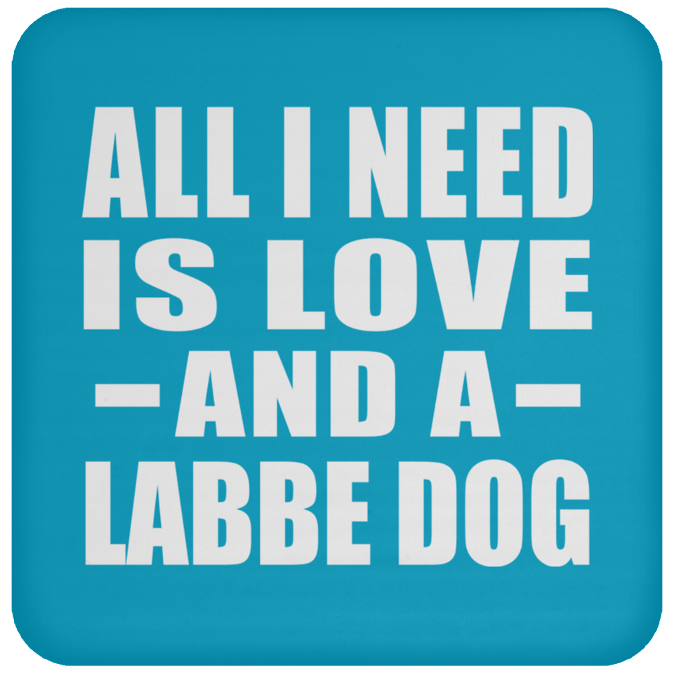 All I Need Is Love And A Labbe Dog - Drink Coaster