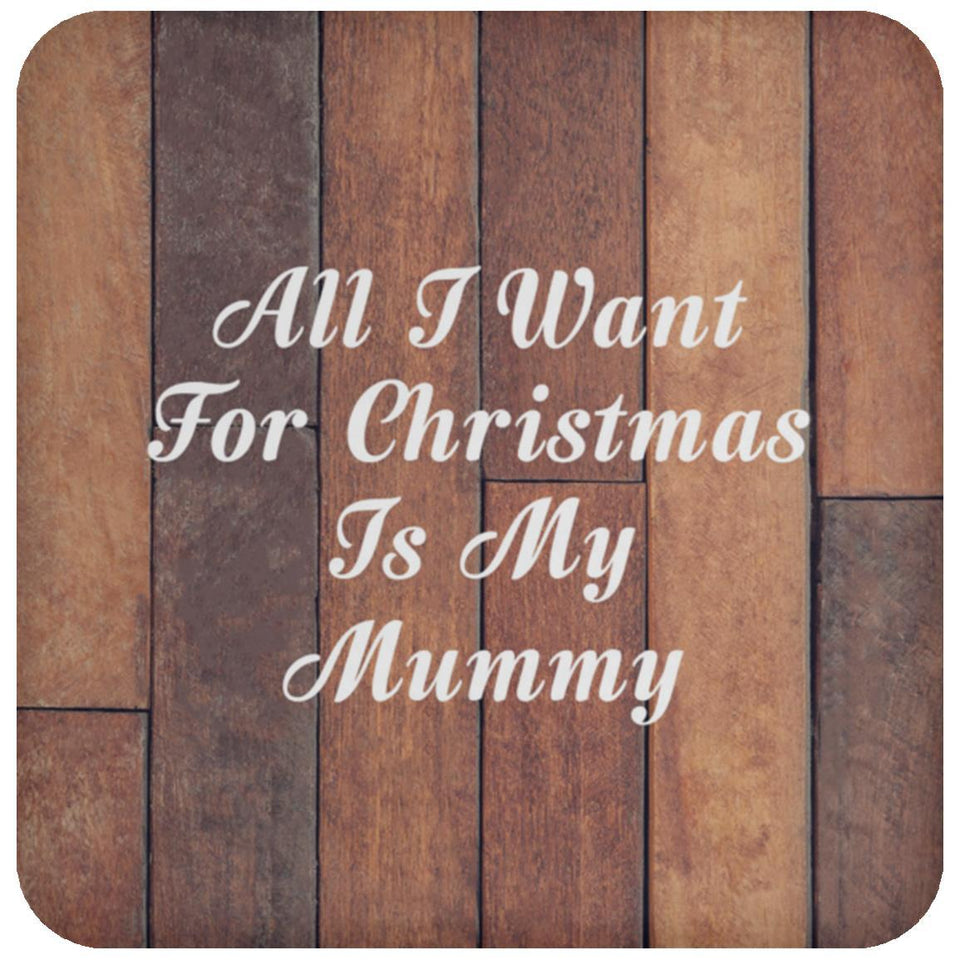 All I Want For Christmas Is My Mummy - Drink Coaster E