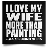 I Love My Wife More Than Painting - Poster Square
