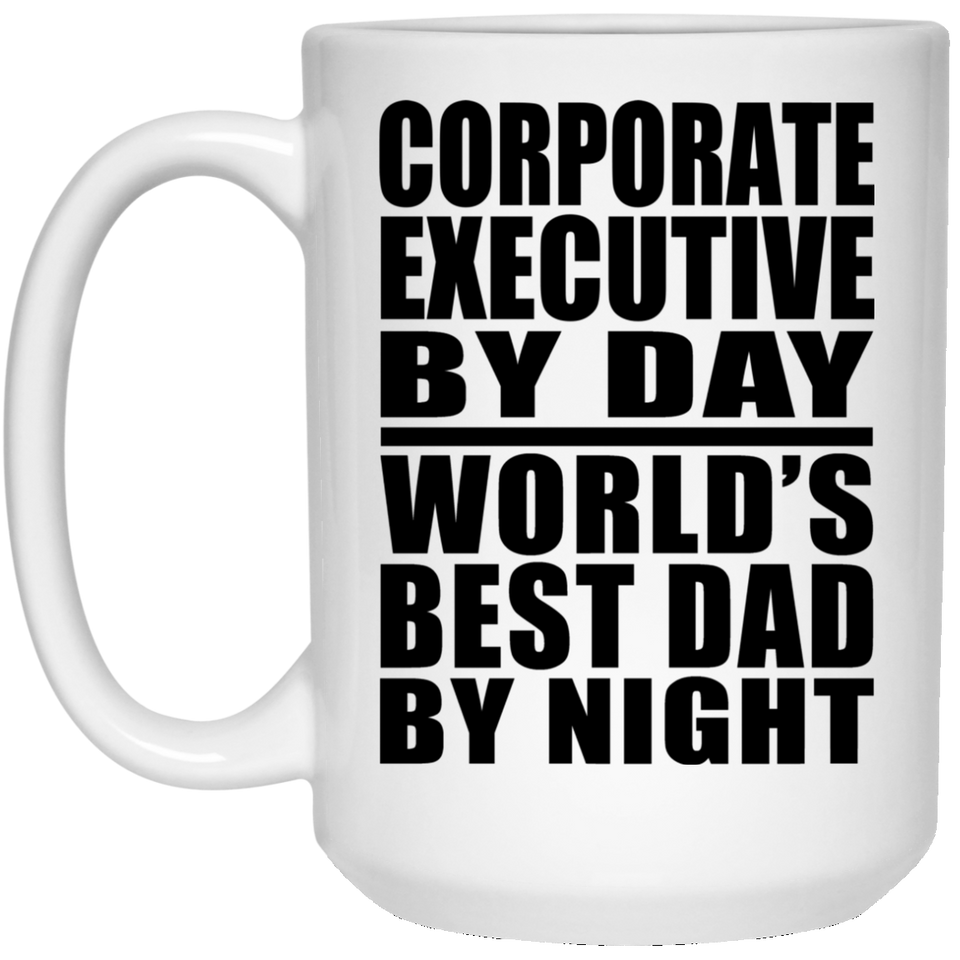 Corporate Executive By Day World's Best Dad By Night - 15 Oz Coffee Mug