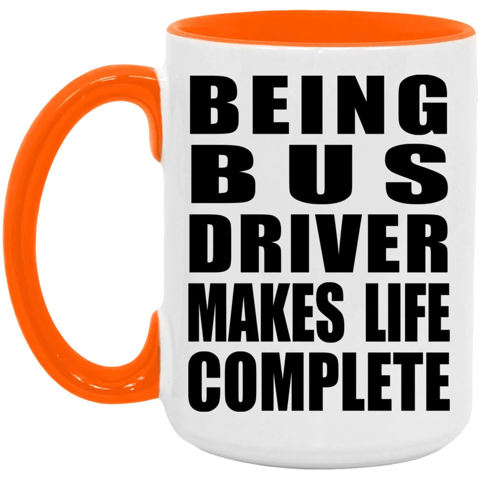 Being Bus Driver Makes Life Complete - 15oz Accent Mug Orange