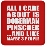 All I Care About Is Doberman Pinscher - Drink Coaster