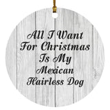 All I Want For Christmas Is My Mexican Hairless Dog - Circle Ornament F