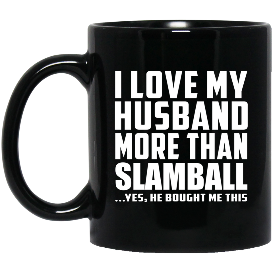 I Love My Husband More Than Slamball - 11 Oz Coffee Mug Black