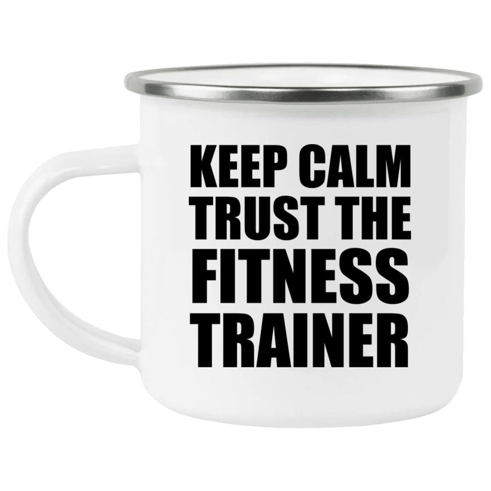Keep Calm and Trust The Fitness Trainer - 12oz Camping Mug