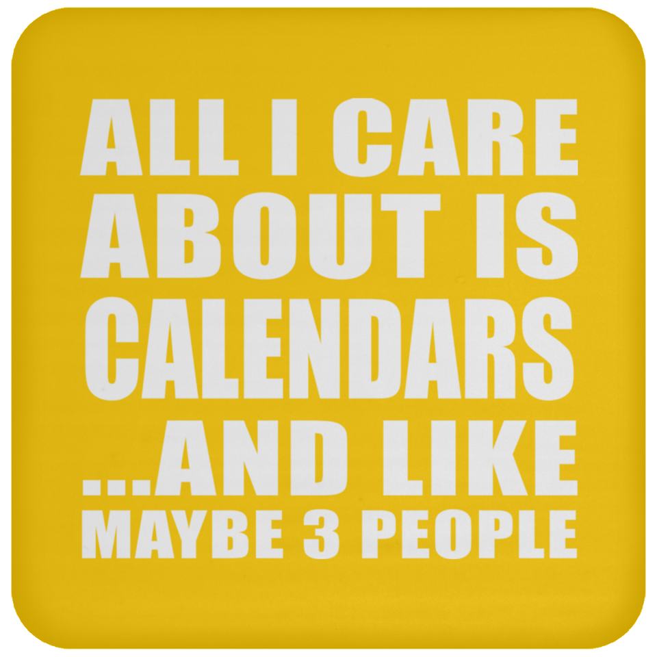 All I Care About Is Calendars - Drink Coaster