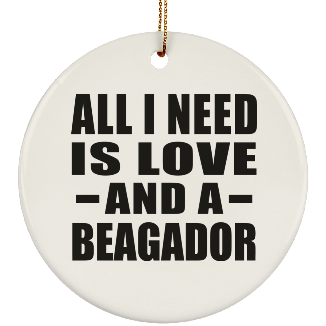 All I Need Is Love And A Beagador - Circle Ornament