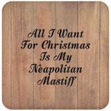 All I Want For Christmas Is My Neapolitan Mastiff - Drink Coaster C
