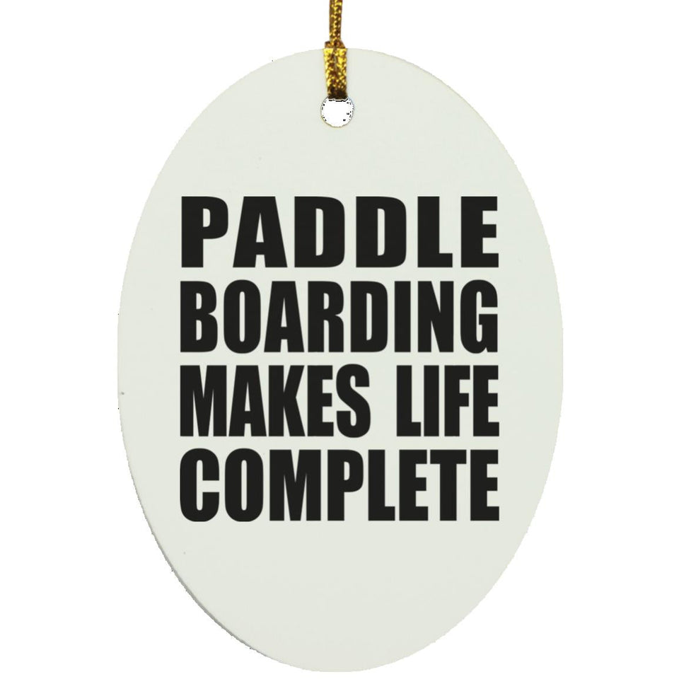 Paddle Boarding Makes Life Complete - Oval Ornament