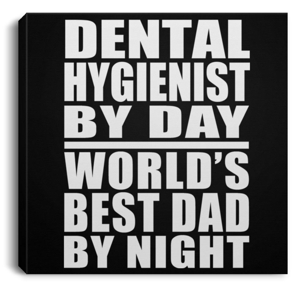 Dental Hygienist By Day World's Best Dad By Night - Canvas Square