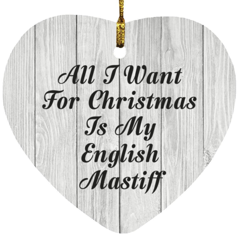 All I Want For Christmas Is My English Mastiff - Heart Ornament F