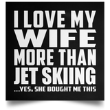 I Love My Wife More Than Jet Skiing - Poster Square