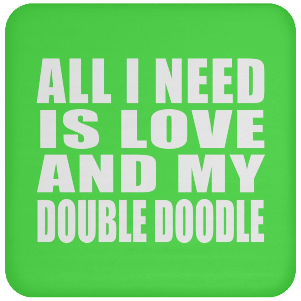 All I Need Is Love And My Double Doodle - Drink Coaster
