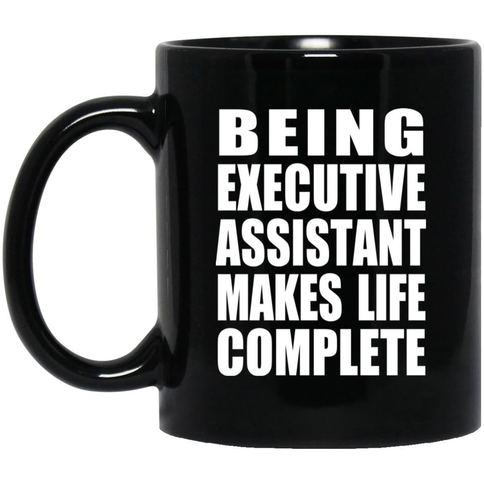 Being Executive Assistant Makes Life Complete - 11oz Coffee Mug Black