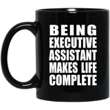 Being Executive Assistant Makes Life Complete - 11oz Coffee Mug Black