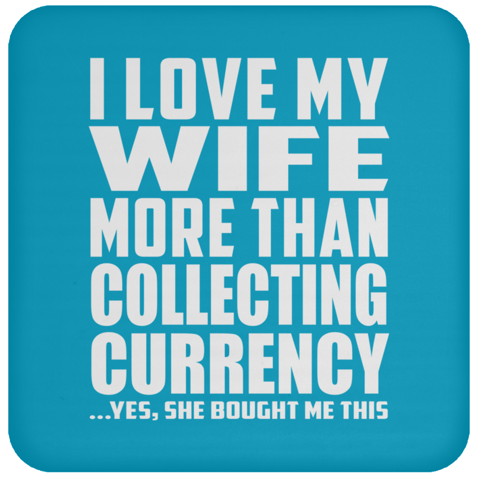 I Love My Wife More Than Collecting Currency - Drink Coaster