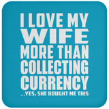 I Love My Wife More Than Collecting Currency - Drink Coaster