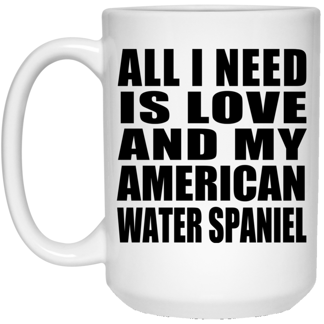 All I Need Is Love And My American Water Spaniel - 15 Oz Coffee Mug