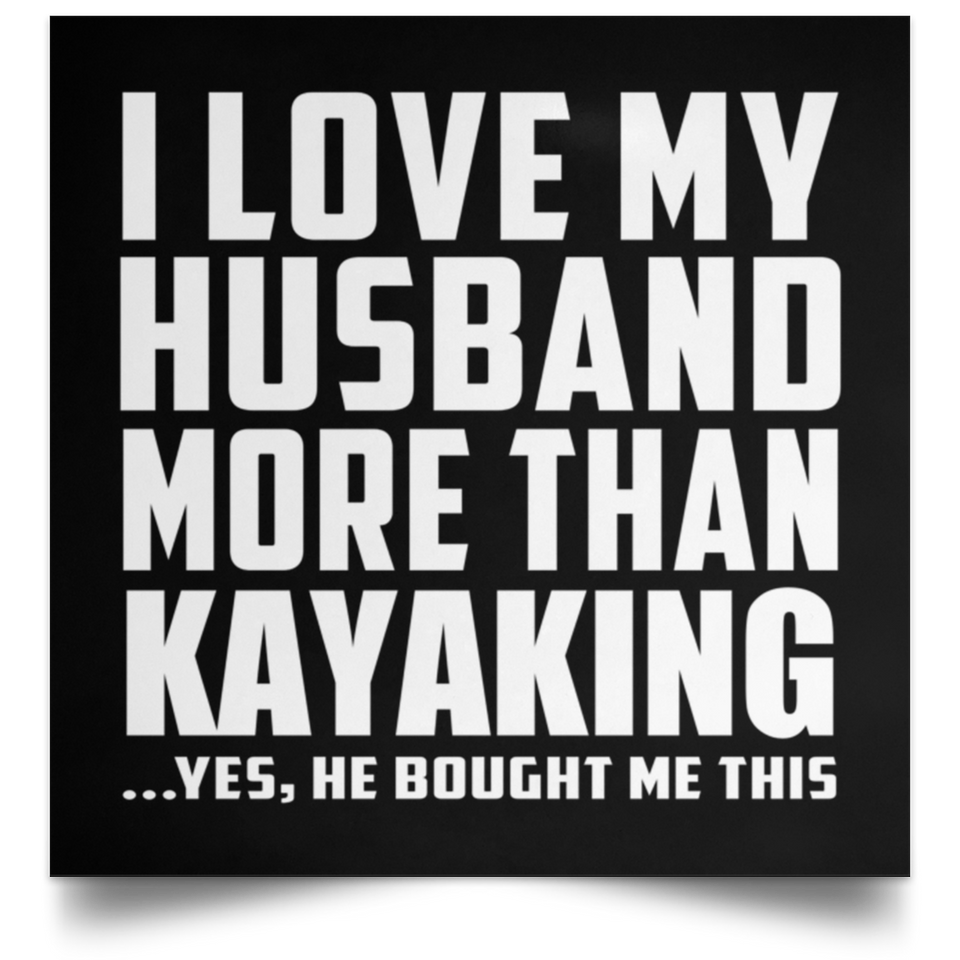 I Love My Husband More Than Kayaking - Poster Square