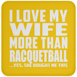 I Love My Wife More Than Racquetball - Drink Coaster