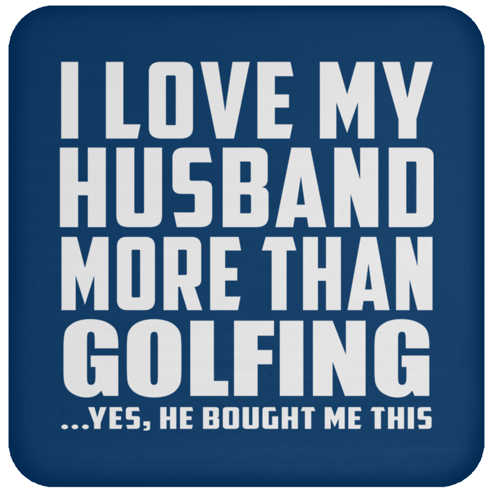 I Love My Husband More Than Golfing - Drink Coaster